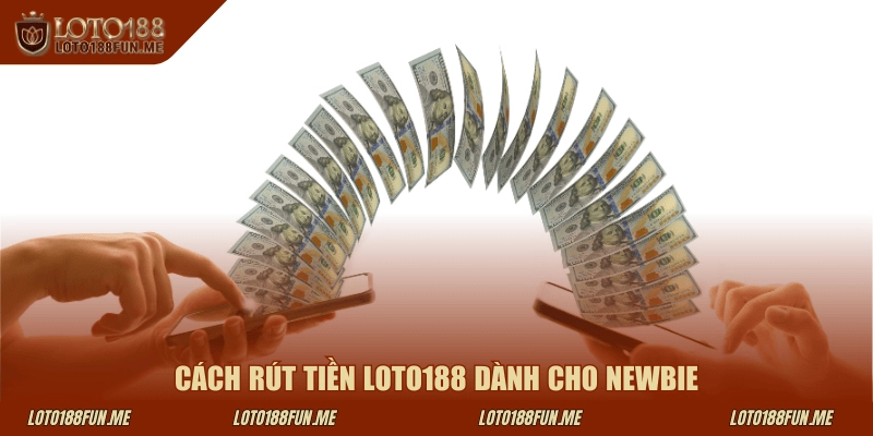 Cách rút tiền LOTO188 dành cho newbie